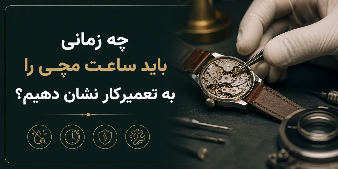 چه زمانی باید ساعت مچی را به تعمیرکار نشان دهیم؟